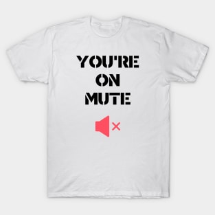 you are on mute style T-Shirt